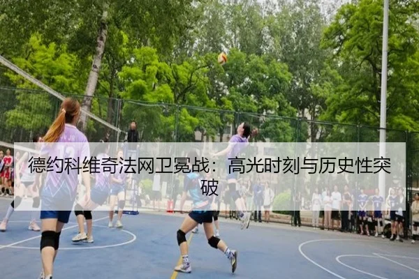 德约科维奇法网卫冕战：高光时刻与历史性突破